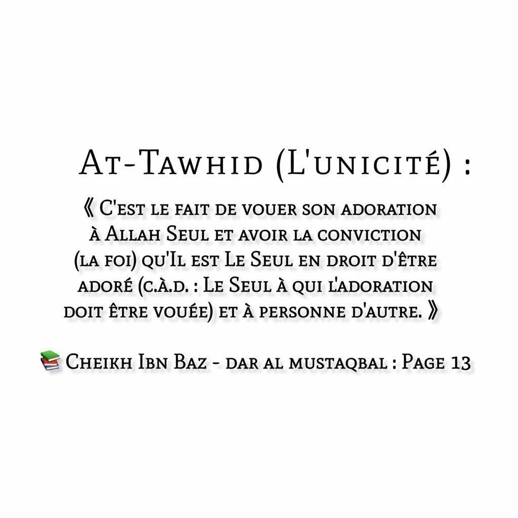 Tawhid ou l'Unicité : c'est la doctrine musulmane selon laquelle Allah est le seul être digne d'adoration et objet de foi.