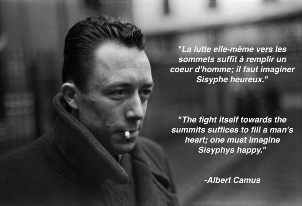 Citation d'Albert Camus dans "Le mythe de Sisyphe :
"La lutte elle-même vers les sommets suffit à remplir un coeur d'homme ; il faut imaginer Sisyphe heureux."